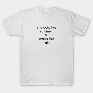 she acts like summer and walks like rain T-Shirt